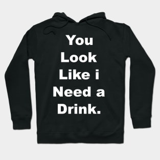 You look like I need a drink Hoodie